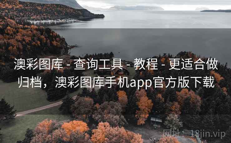 澳彩图库 - 查询工具 - 教程 - 更适合做归档，澳彩图库手机app官方版下载