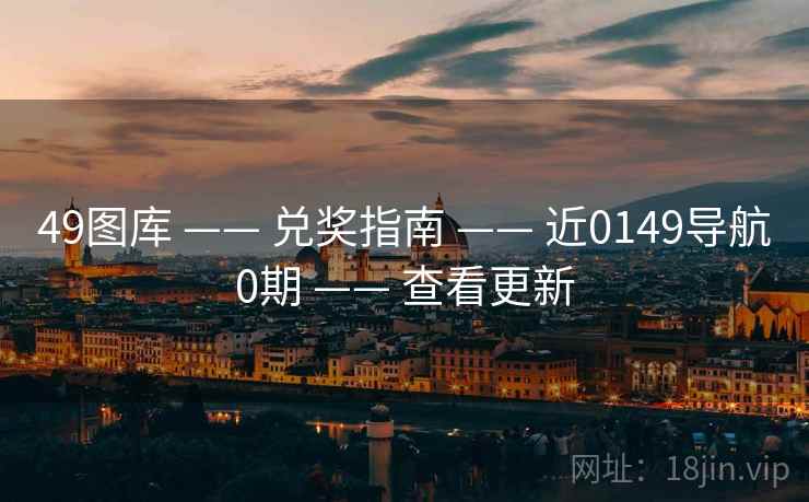 49图库 —— 兑奖指南 —— 近0149导航0期 —— 查看更新