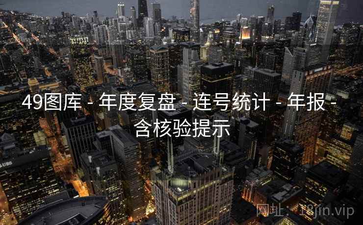 49图库 - 年度复盘 - 连号统计 - 年报 - 含核验提示