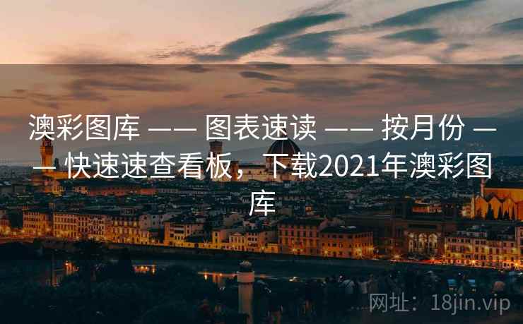 澳彩图库 —— 图表速读 —— 按月份 —— 快速速查看板,下载2021年澳彩图库 澳彩图库 —— 图表速读 —— 按月份 —— 快速速查看板,下载2021年澳彩图库