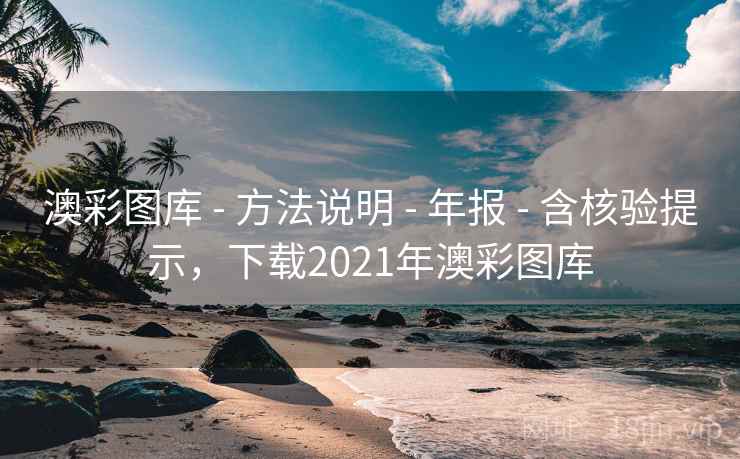 澳彩图库 - 方法说明 - 年报 - 含核验提示,下载2021年澳彩图库 澳彩图库 - 方法说明 - 年报 - 含核验提示,下载2021年澳彩图库
