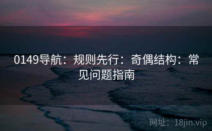 0149导航：规则先行：奇偶结构：常见问题指南