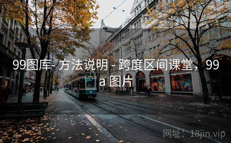 99图库- 方法说明 - 跨度区间课堂，99a 图片