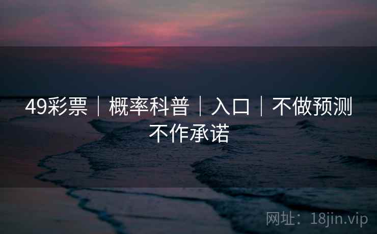 49彩票｜概率科普｜入口｜不做预测不作承诺